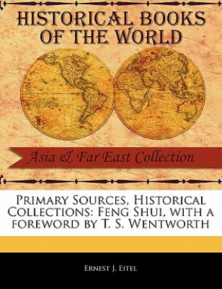 Primary Sources, Historical Collections: Feng Shui, with a Foreword by T. S. Wentworth