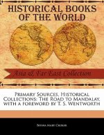 Primary Sources, Historical Collections: The Road to Mandalay, with a Foreword by T. S. Wentworth
