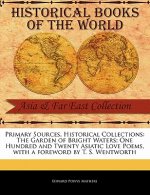 Primary Sources, Historical Collections: The Garden of Bright Waters; One Hundred and Twenty Asiatic Love Poems, with a Foreword by T. S. Wentworth