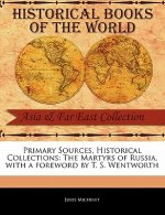 Primary Sources, Historical Collections: The Martyrs of Russia, with a Foreword by T. S. Wentworth