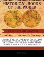 Primary Sources, Historical Collections: Fighting Wthout a War an Account of Military Intervention in North Russia, with a Foreword by T. S. Wentworth