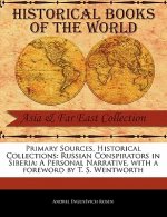 Primary Sources, Historical Collections: Russian Conspirators in Siberia: A Personal Narrative, with a Foreword by T. S. Wentworth