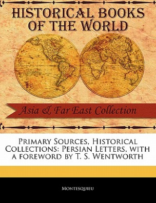 Primary Sources, Historical Collections: Persian Letters, with a Foreword by T. S. Wentworth