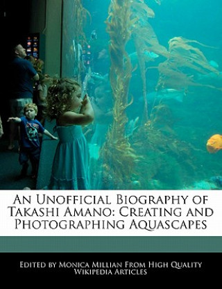An Unofficial Biography of Takashi Amano: Creating and Photographing Aquascapes