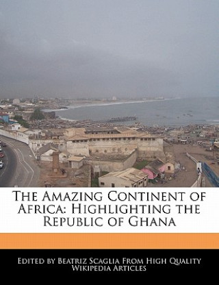 The Amazing Continent of Africa: Highlighting the Republic of Ghana