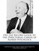 Off the Record Guide to the Directorial Career of Alfred Hitchcock