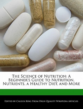 The Science of Nutrition: A Beginner's Guide to Nutrition, Nutrients, a Healthy Diet, and More
