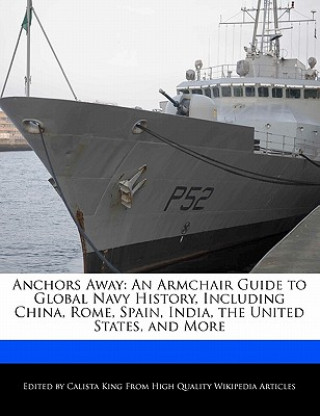 Anchors Away: An Armchair Guide to Global Navy History, Including China, Rome, Spain, India, the United States, and More