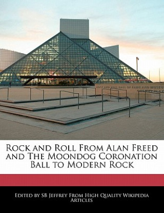 Rock and Roll from Alan Freed and the Moondog Coronation Ball to Modern Rock