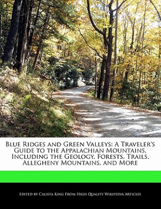 Blue Ridges and Green Valleys: A Traveler's Guide to the Appalachian Mountains, Including the Geology, Forests, Trails, Allegheny Mountains, and More