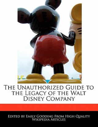 The Unauthorized Guide to the Legacy of the Walt Disney Company