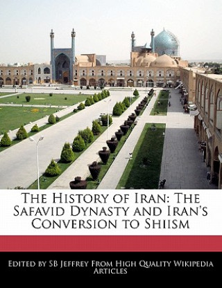 The History of Iran: The Safavid Dynasty and Iran's Conversion to Shiism