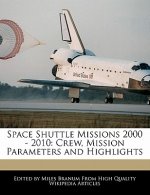 Space Shuttle Missions 2000 - 2010: Crew, Mission Parameters and Highlights
