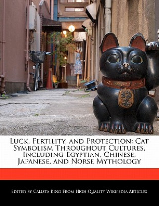 Luck, Fertility, and Protection: Cat Symbolism Throughout Cultures, Including Egyptian, Chinese, Japanese, and Norse Mythology
