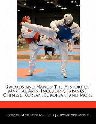 Swords and Hands: The History of Martial Arts, Including Japanese, Chinese, Korean, European, and More
