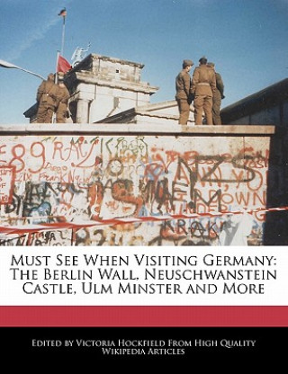 Must See When Visiting Germany: The Berlin Wall, Neuschwanstein Castle, Ulm Minster and More