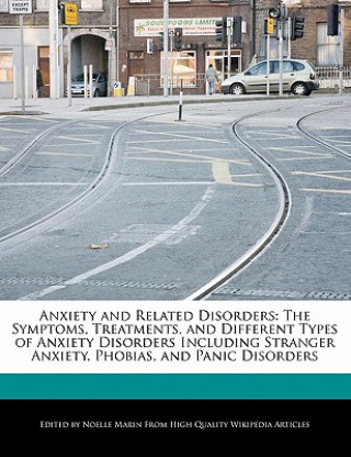 Anxiety and Related Disorders: The Symptoms, Treatments, and Different Types of Anxiety Disorders Including Stranger Anxiety, Phobias, and Panic Diso