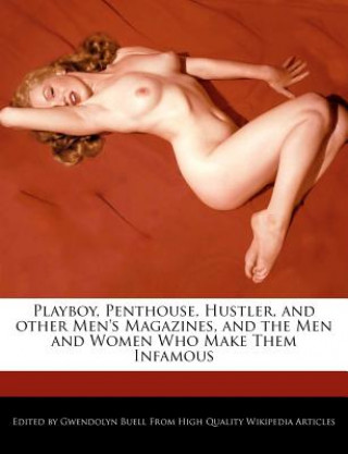 Playboy, Penthouse, Hustler, and Other Men's Magazines, and the Men and Women Who Make Them Infamous