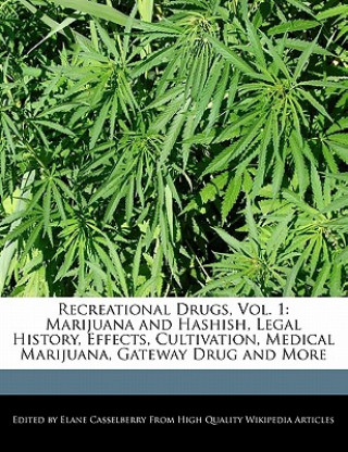 Recreational Drugs, Vol. 1: Marijuana and Hashish, Legal History, Effects, Cultivation, Medical Marijuana, Gateway Drug and More