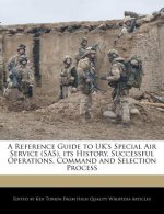 A Reference Guide to UK's Special Air Service (SAS), Its History, Successful Operations, Command and Selection Process