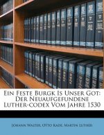 Ein Feste Burgk Is Unser Got: Der Neuaufgefundene Luther-codex Vom Jahre 1530