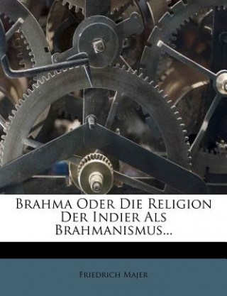Brahma Oder Die Religion Der Indier Als Brahmanismus...