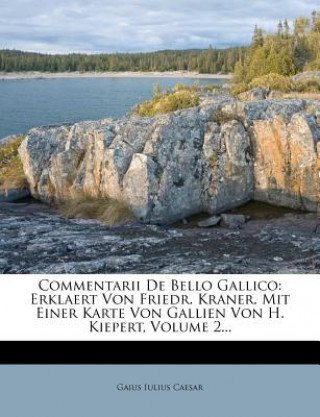 Commentarii De Bello Gallico: Erklaert Von Friedr. Kraner. Mit Einer Karte Von Gallien Von H. Kiepert, Volume 2...