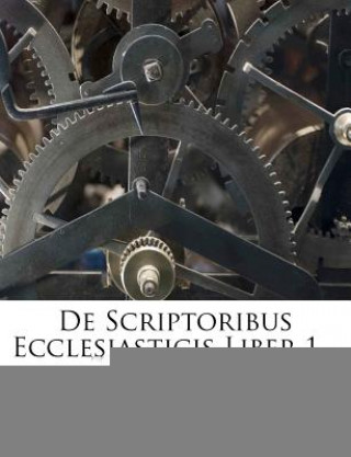 De Scriptoribus Ecclesiasticis Liber 1...