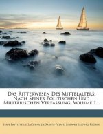 Das Ritterwesen Des Mittelalters: Nach Seiner Politischen Und Militärischen Verfassung, Volume 1...