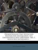 Denkwürdiger Und Nüzlicher Bayerischer Antiquarius: Aus Unverwerflichen Urkunden. Abt. 1, Adelicher Antiquarius ...