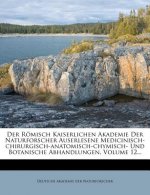 Der Römisch Kaiserlichen Akademie Der Naturforscher Auserlesene Medicinisch-chirurgisch-anatomisch-chymisch- Und Botanische Abhandlungen, Volume 12...