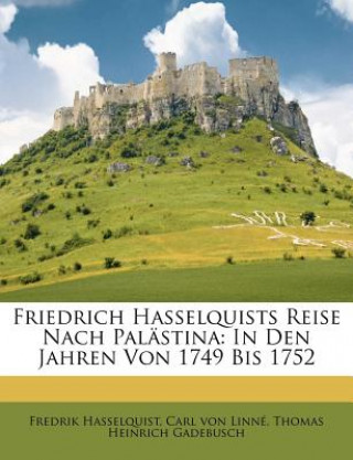 Friedrich Hasselquists Reise Nach Palästina: In Den Jahren Von 1749 Bis 1752