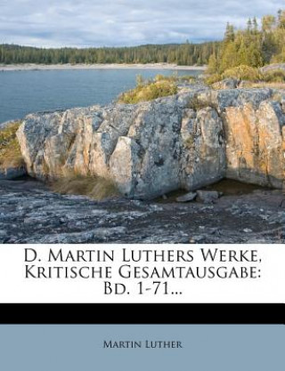 D. Martin Luthers Werke, Kritische Gesamtausgabe: Bd. 1-71...
