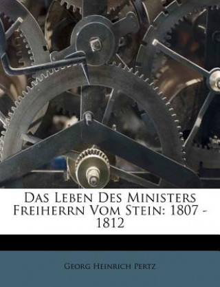 Das Leben des Ministers Freiherrn vom Stein: 1807 bis 1812.