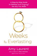 8 Weeks to Everlasting: A Step-By-Step Guide to Getting (and Keeping!) the Guy You Want