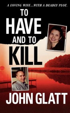 To Have and to Kill: Nurse Melanie McGuire, an Illicit Affair, and the Gruesome Murder of Her Husband (John Glatt)(Puha kötésű)