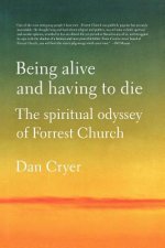 Being Alive and Having to Die: The Spiritual Odyssey of Forrest Church