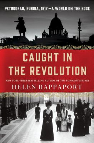 Caught in the Revolution: Petrograd, Russia, 1917 a World on the Edge