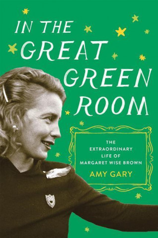 In the Great Green Room: The Extraordinary Life of Margaret Wise Brown