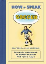 How to Speak Soccer: From Assist to Wall an Illustrated Guide to Playing Field Prattle