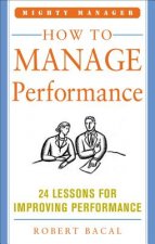 How to Manage Performance: 24 Lessons for Improving Performance (Mighty Manager Series)