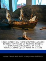 Sinking Ships on Nordic Waters: A Guide to the Shipwrecks of Norway, Sweden and Denmark Including Fv Gaul, Kronan, HMS Queen Mary and More