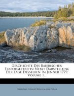 Geschichte Des Baierischen Erbfolgestreits: Nebst Darstellung Der Lage Desselben Im Jenner 1779