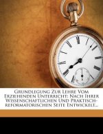 Grundlegung Zur Lehre Vom Erziehenden Unterricht: Nach Ihrer Wissenschaftlichen Und Praktisch-reformatorischen Seite Entwickelt...