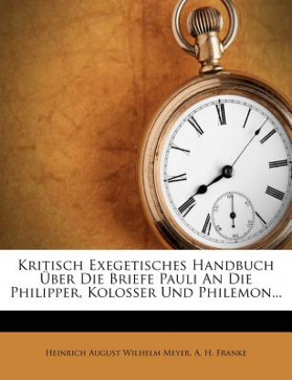 Kritisch Exegetisches Handbuch Über Die Briefe Pauli An Die Philipper, Kolosser Und Philemon...