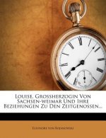 Louise, Grossherzogin Von Sachsen-weimar Und Ihre Beziehungen Zu Den Zeitgenossen...
