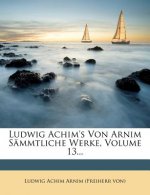 Ludwig Achim's von Arnim Sämmtliche Werke, dreizehnter Band