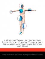 A Guide to Tattoo Art Including Types, History, Purpose, Types of Inks, Permanent and Temporary Tattoos, and More