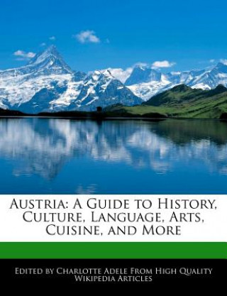 Austria: A Guide to History, Culture, Language, Arts, Cuisine, and More