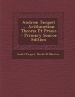 Andreae Tacquet ... Arithmeticae Theoria Et Praxis